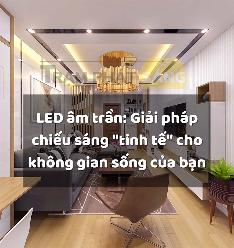 LED âm trần Giải pháp chiếu sáng tinh tế cho không gian sống của bạn