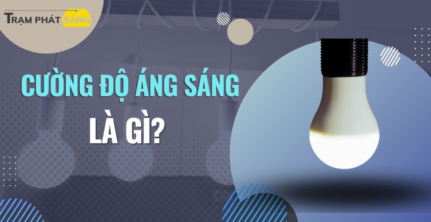 Cường độ ánh sáng là gì? Cách tính và cường độ sáng TIÊU CHUẨN cho từng không gian