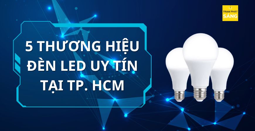 5 Thương Hiệu Đèn LED Uy Tín Tại TP. Hồ Chí Minh