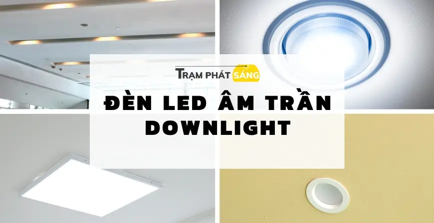 Đèn Led Âm Trần Loại Nào Tốt Nhất? REVIEW TOP 10 Thương Hiệu Đèn Led Nên Mua